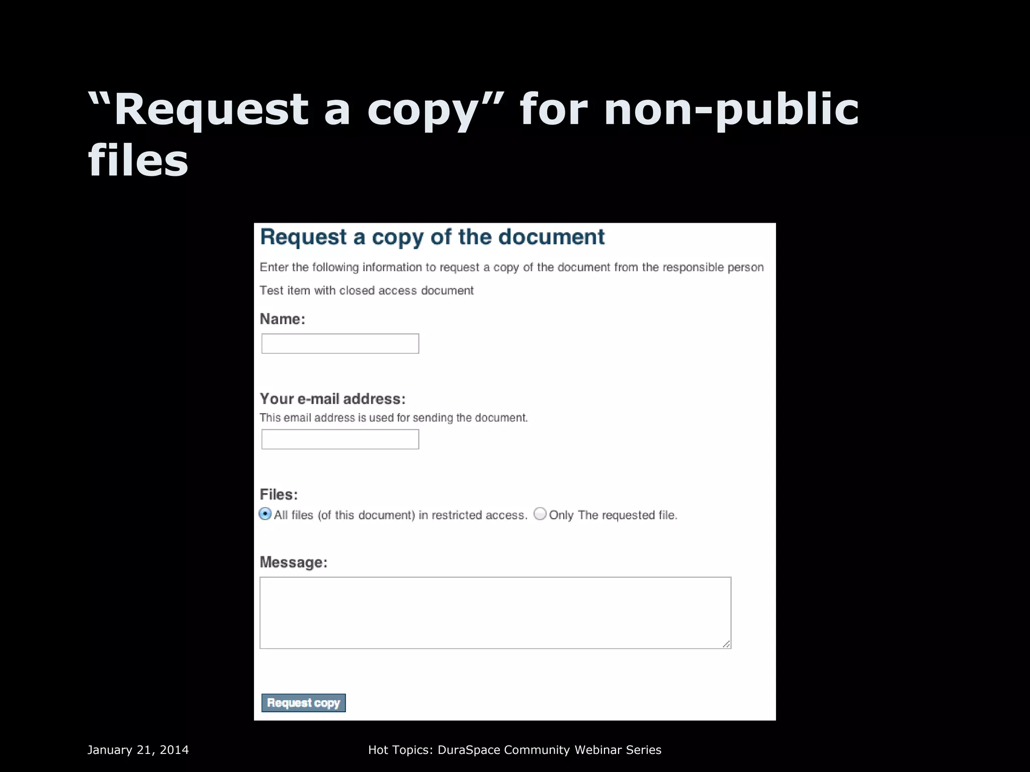 “Request a copy” for non-public
files

January 21, 2014

Hot Topics: DuraSpace Community Webinar Series

 