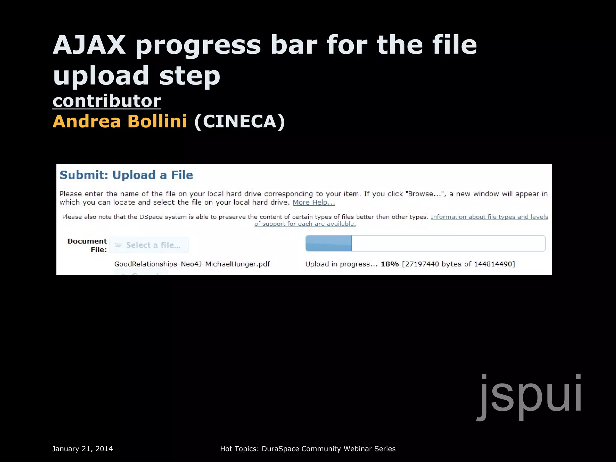 AJAX progress bar for the file
upload step
contributor
Andrea Bollini (CINECA)

jspui
January 21, 2014

Hot Topics: DuraSpace Community Webinar Series

 
