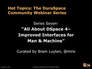 Hot Topics: The DuraSpace
Community Webinar Series
Series Seven:

“All About DSpace 4–
Improved Interfaces for
Man & Machine”
Curated by Bram Luyten, @mire

January 21, 2014

Hot Topics: DuraSpace Community Webinar Series

 