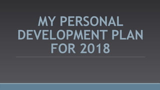 MY PERSONAL
DEVELOPMENT PLAN
FOR 2018
 