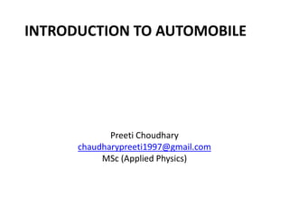 INTRODUCTION TO AUTOMOBILE
Preeti Choudhary
chaudharypreeti1997@gmail.com
MSc (Applied Physics)
 