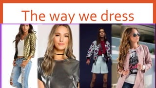 The way we dress
 