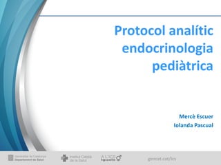 gencat.cat/ics
Protocol analític
endocrinologia
pediàtrica
Mercè Escuer
Iolanda Pascual
 