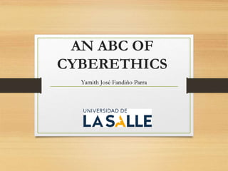 AN ABC OF
CYBERETHICS
Yamith José Fandiño Parra
 