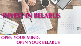 INVEST IN BELARUS
OPEN YOUR MIND,
OPEN YOUR BELARUS
 