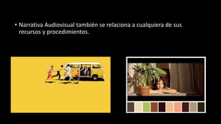 • Narrativa Audiovisual también se relaciona a cualquiera de sus
recursos y procedimientos.
 