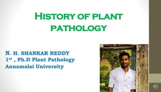 History of plant
pathology
N. H. SHANKAR REDDY
1st , Ph.D Plant Pathology
Annamalai University
 