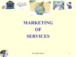 MARKETING
OF
SERVICES
1
Dr. Amitabh Mishra
 