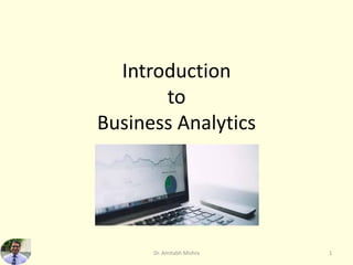 Introduction
to
Business Analytics
1
Dr. Amitabh Mishra
 