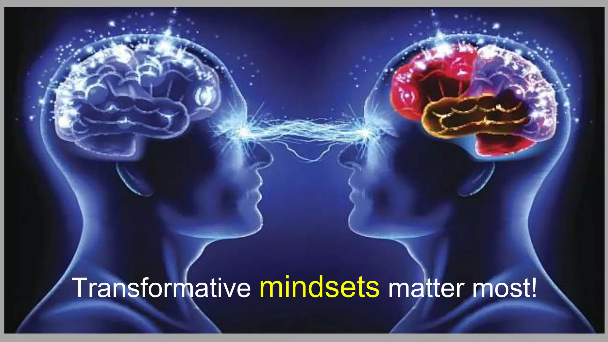 Transformative mindsets matter most!
 