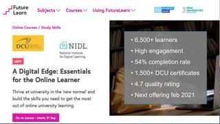 • 6,500+ learners
• High engagement
• 54% completion rate
• 1,500+ DCU certificates
• 4.7 quality rating
• Next offering feb 2021
 
