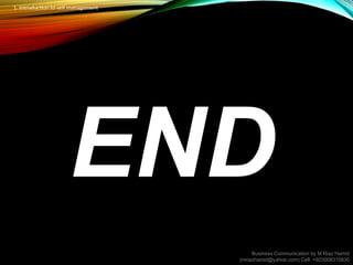 END
Business Communication by M Riaz Hamid
(mriazhamid@yahoo.com) Cell: +923008310830
1. Introduction to self management
 