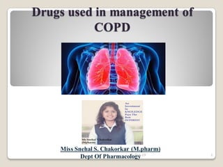 Drugs used in management of
COPD
5-Oct-19 1
Miss Snehal S. Chakorkar (M.pharm)
Dept Of Pharmacology
 