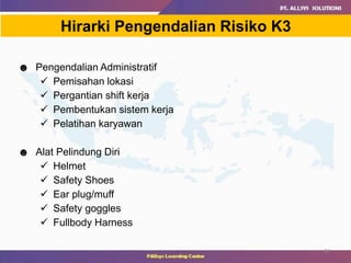 24
☻ Pengendalian Administratif
 Pemisahan lokasi
 Pergantian shift kerja
 Pembentukan sistem kerja
 Pelatihan karyawan
☻ Alat Pelindung Diri
 Helmet
 Safety Shoes
 Ear plug/muff
 Safety goggles
 Fullbody Harness
Hirarki Pengendalian Risiko K3
 