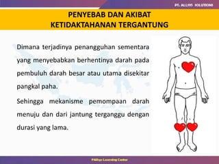 PENYEBAB DAN AKIBAT
KETIDAKTAHANAN TERGANTUNG
Dimana terjadinya penangguhan sementara
yang menyebabkan berhentinya darah pada
pembuluh darah besar atau utama disekitar
pangkal paha.
Sehingga mekanisme pemompaan darah
menuju dan dari jantung terganggu dengan
durasi yang lama.
 