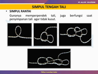 • SIMPUL RANTAI
Gunanya memperpendek tali, juga berfungsi saat
penyimpanan tali agar tidak kusut.
SIMPUL TENGAH TALI
 