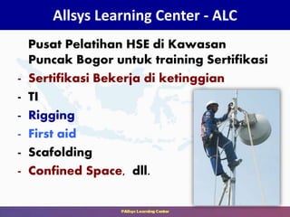 Allsys Learning Center - ALC
Pusat Pelatihan HSE di Kawasan
Puncak Bogor untuk training Sertifikasi
- Sertifikasi Bekerja di ketinggian
- TI
- Rigging
- First aid
- Scafolding
- Confined Space, dll.
 