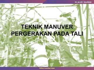 TEKNIK MANUVER
PERGERAKAN PADA TALI
 