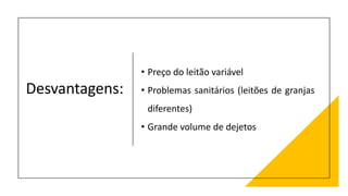 Desvantagens:
• Preço do leitão variável
• Problemas sanitários (leitões de granjas
diferentes)
• Grande volume de dejetos
 