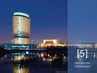 DESCRIPCIÓN
TECNOLÓGICA
[5]
Zaragoza, Torre del Agua
 