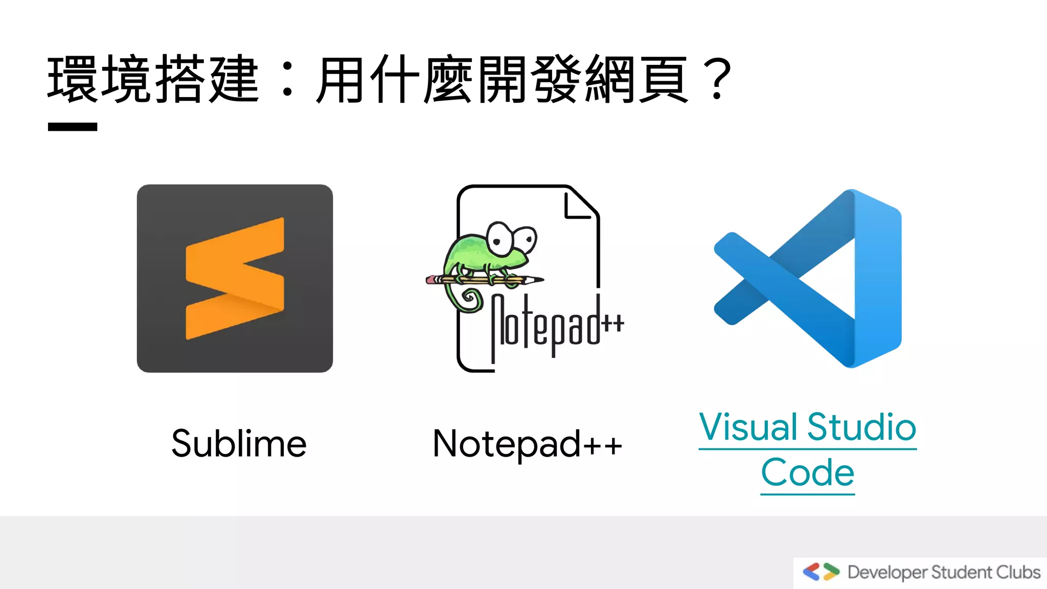 環境搭建：用什麼開發網頁？
Sublime Notepad++ Visual Studio
Code
 