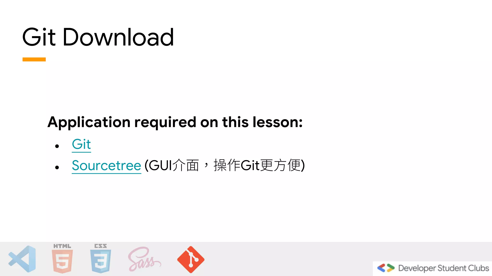 Git Download
Application required on this lesson:
● Git
● Sourcetree (GUI介面，操作Git更方便)
 