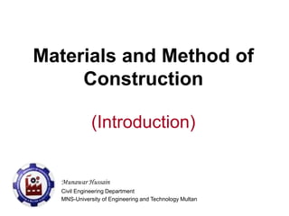 Materials and Method of
Construction
(Introduction)
Munawar Hussain
Civil Engineering Department
MNS-University of Engineering and Technology Multan
 
