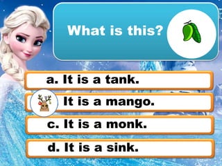 What is this?
b. It is a mango.
c. It is a monk.
d. It is a sink.
a. It is a tank.
 
