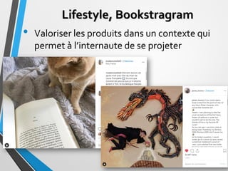 Lifestyle, Bookstragram
• Valoriser les produits dans un contexte qui
permet à l’internaute de se projeter
181
 
