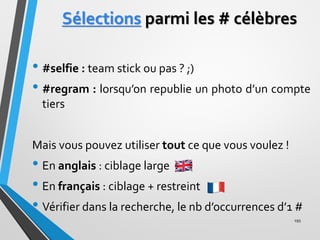 Sélections parmi les # célèbres
• #selfie : team stick ou pas ? ;)
• #regram : lorsqu’on republie un photo d’un compte
tie...