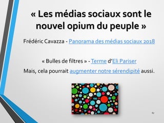 « Les médias sociaux sont le
nouvel opium du peuple »
Frédéric Cavazza - Panorama des médias sociaux 2018
« Bulles de filt...