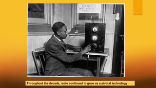 Throughout the decade, radio continued to grow as a pivotal technology
 