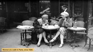 Women at a café in Paris, circa 1920.
 