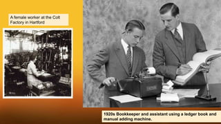 A female worker at the Colt
Factory in Hartford
1920s Bookkeeper and assistant using a ledger book and
manual adding machine.
 
