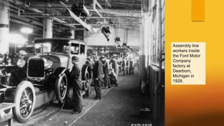 Assembly line
workers inside
the Ford Motor
Company
factory at
Dearborn,
Michigan in
1928.
 