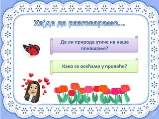 Да ли природа утиче на наше
понашање?
Како се осећамо у пролеће?
 