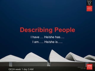 CRICOS 00111D
TOID 3069
Describing People
I have … He/she has….
I am….. He/she is…..
GE2A week 1 day 3 AM
 