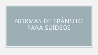 NORMAS DE TRÂNSITO
PARA SUÍDEOS
 