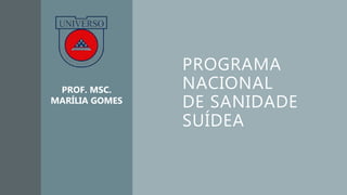 PROGRAMA
NACIONAL
DE SANIDADE
SUÍDEA
PROF. MSC.
MARÍLIA GOMES
 