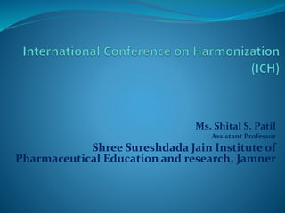 Ms. Shital S. Patil
Assistant Professor
Shree Sureshdada Jain Institute of
Pharmaceutical Education and research, Jamner
 