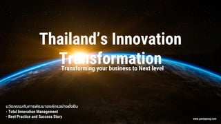 30 March 2021
www.pantapong.com
Thailand’s Innovation
Transformation
Transforming your business to Next level
นวัตกรรมกับการพัฒนาองค์กรอย่างยั่งยืน
- Total Innovation Management
- Best Practice and Success Story
 