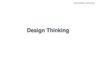 Innovation Journey
Design Thinking
 