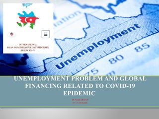 Dr. Vedat AKMAN
Dr. Cevdet KIZIL
UNEMPLOYMENT PROBLEM AND GLOBAL
FINANCING RELATED TO COVID-19
EPIDEMIC
 