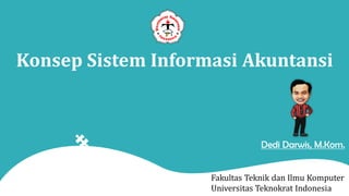Konsep Sistem Informasi Akuntansi
Fakultas Teknik dan Ilmu Komputer
Universitas Teknokrat Indonesia
Dedi Darwis, M.Kom.
 