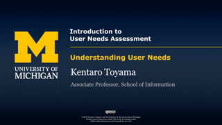Top Bar Reserved for U-M Branding and Course Information
Introduction to !
User Needs Assessment!
Kentaro Toyama!
 
