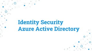 Identity Security
Azure Active Directory
 