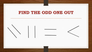 FIND THE ODD ONE OUT
 