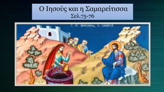 Ο Ιησούς και η Σαμαρείτισσα
Σελ.75-76
 