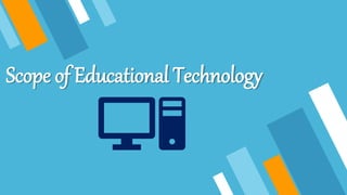 Scope of Educational Technology
 