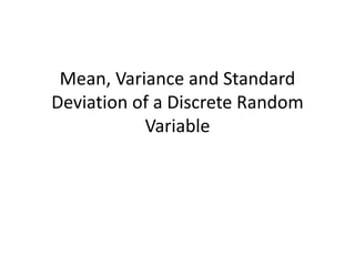 Mean, Variance and Standard
Deviation of a Discrete Random
Variable
 